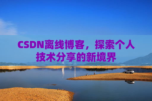 CSDN离线博客，探索个人技术分享的新境界
